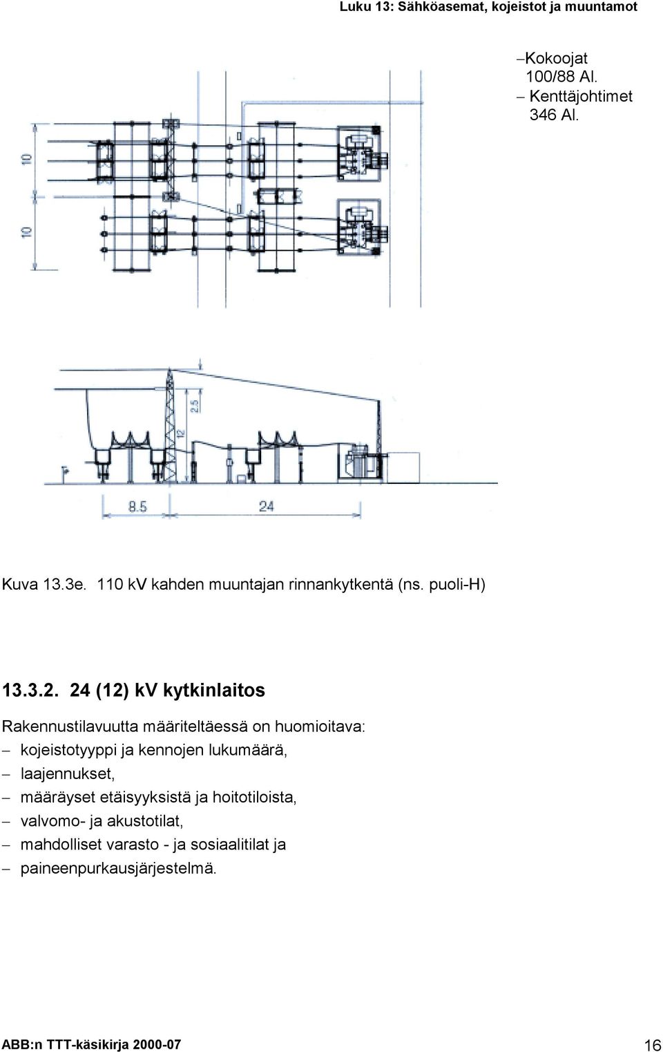 24 (12) kv kytkinlaitos Rakennustilavuutta määriteltäessä on huomioitava: kojeistotyyppi ja kennojen