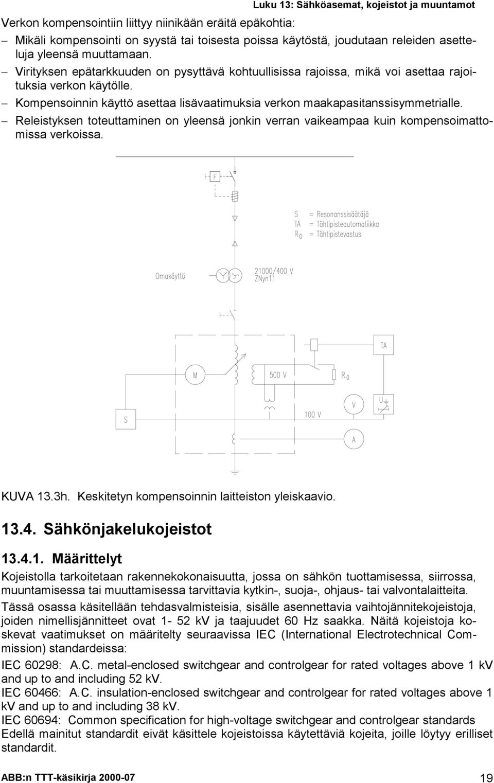 Releistyksen toteuttaminen on yleensä jonkin verran vaikeampaa kuin kompensoimattomissa verkoissa. KUVA 13