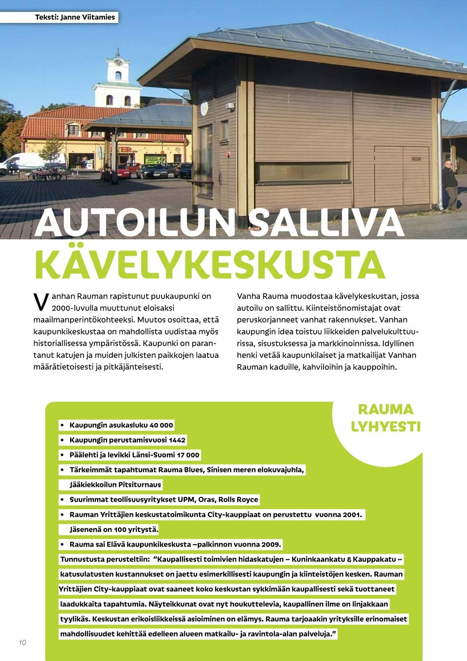 Kaupunki on parantanut katujen ja muiden julkisten paikkojen laatua määrätietoisesti ja pitkäjänteisesti. Vanha Rauma muodostaa kävelykeskustan, jossa autoilu on sallittu.