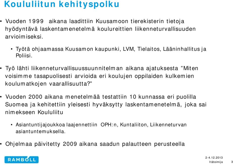 Työ lähti liikenneturvallisuussuunnitelman aikana ajatuksesta Miten voisimme tasapuolisesti arvioida eri koulujen oppilaiden kulkemien koulumatkojen vaarallisuutta?