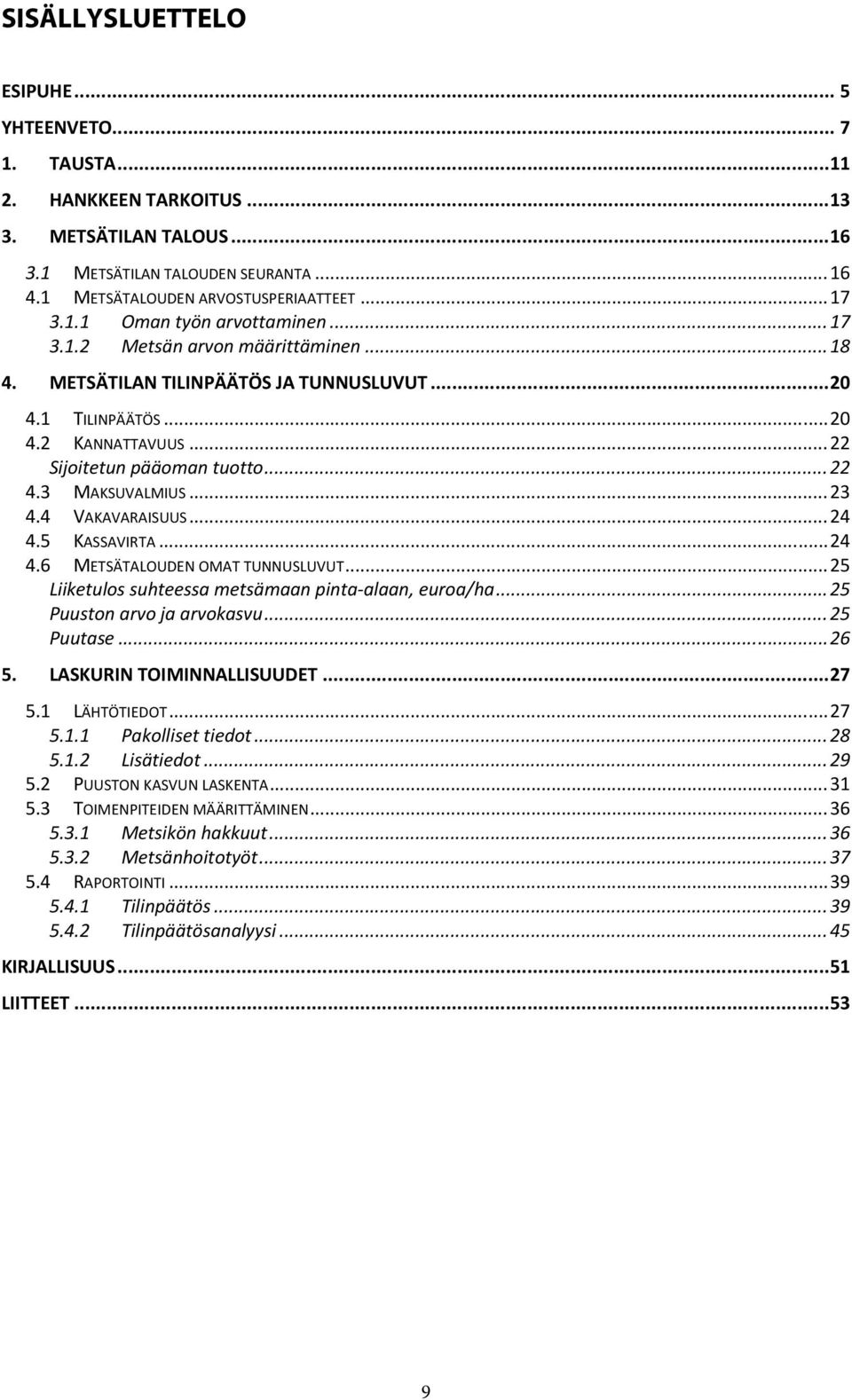 .. 22 4.3 MAKSUVALMIUS... 23 4.4 VAKAVARAISUUS... 24 4.5 KASSAVIRTA... 24 4.6 METSÄTALOUDEN OMAT TUNNUSLUVUT... 25 Liiketulos suhteessa metsämaan pinta alaan, euroa/ha... 25 Puuston arvo ja arvokasvu.