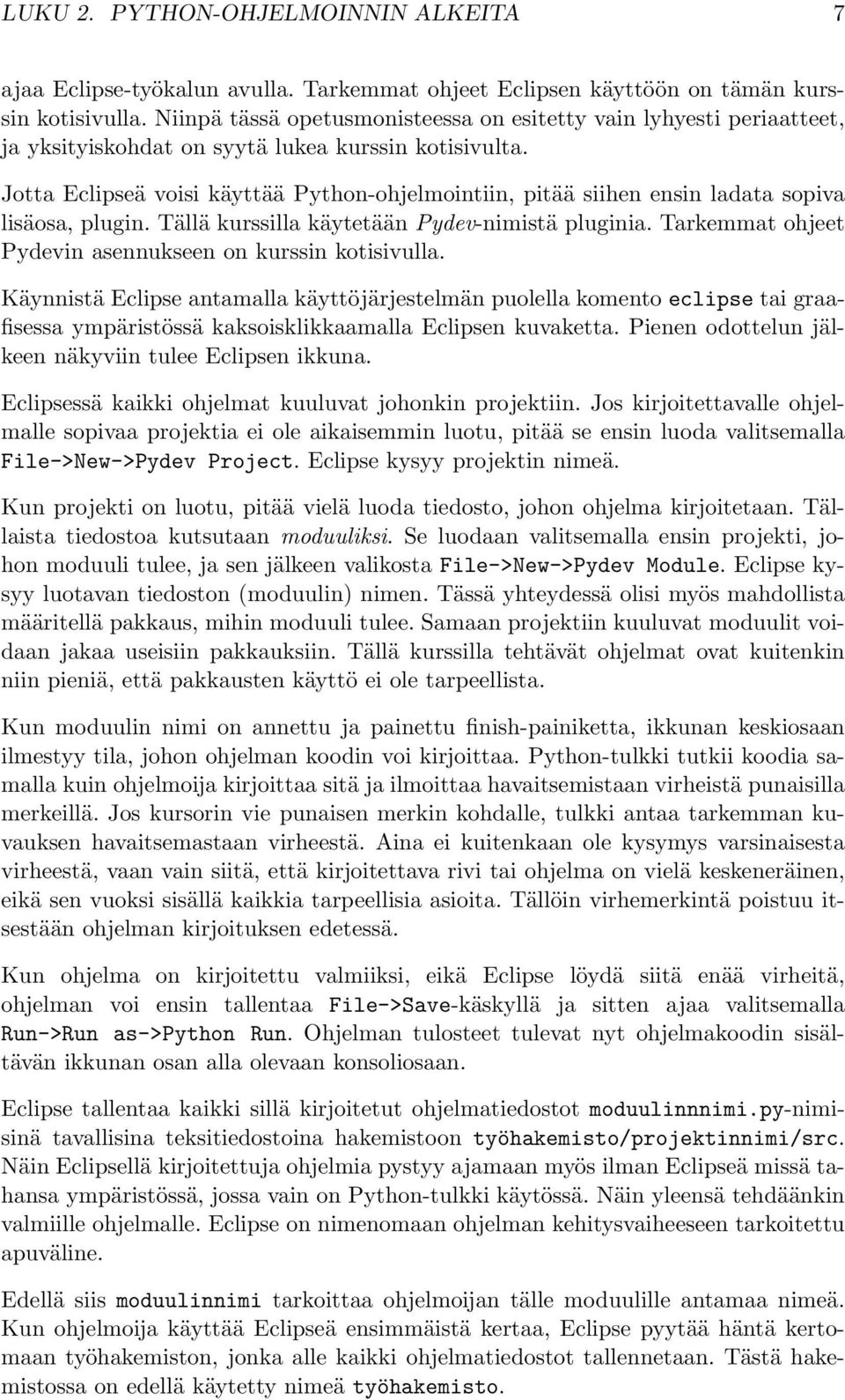 Jotta Eclipseä voisi käyttää Python-ohjelmointiin, pitää siihen ensin ladata sopiva lisäosa, plugin. Tällä kurssilla käytetään Pydev-nimistä pluginia.