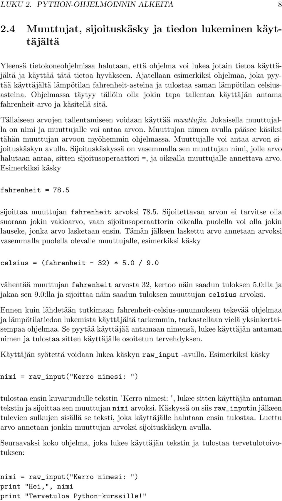 Ajatellaan esimerkiksi ohjelmaa, joka pyytää käyttäjältä lämpötilan fahrenheit-asteina ja tulostaa saman lämpötilan celsiusasteina.