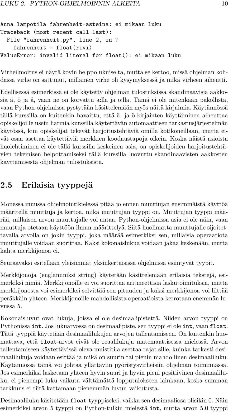 virhe oli kysymyksessä ja mikä virheen aiheutti. Edellisessä esimerkissä ei ole käytetty ohjelman tulostuksissa skandinaavisia aakkosia ä, ö ja å, vaan ne on korvattu a:lla ja o:lla.