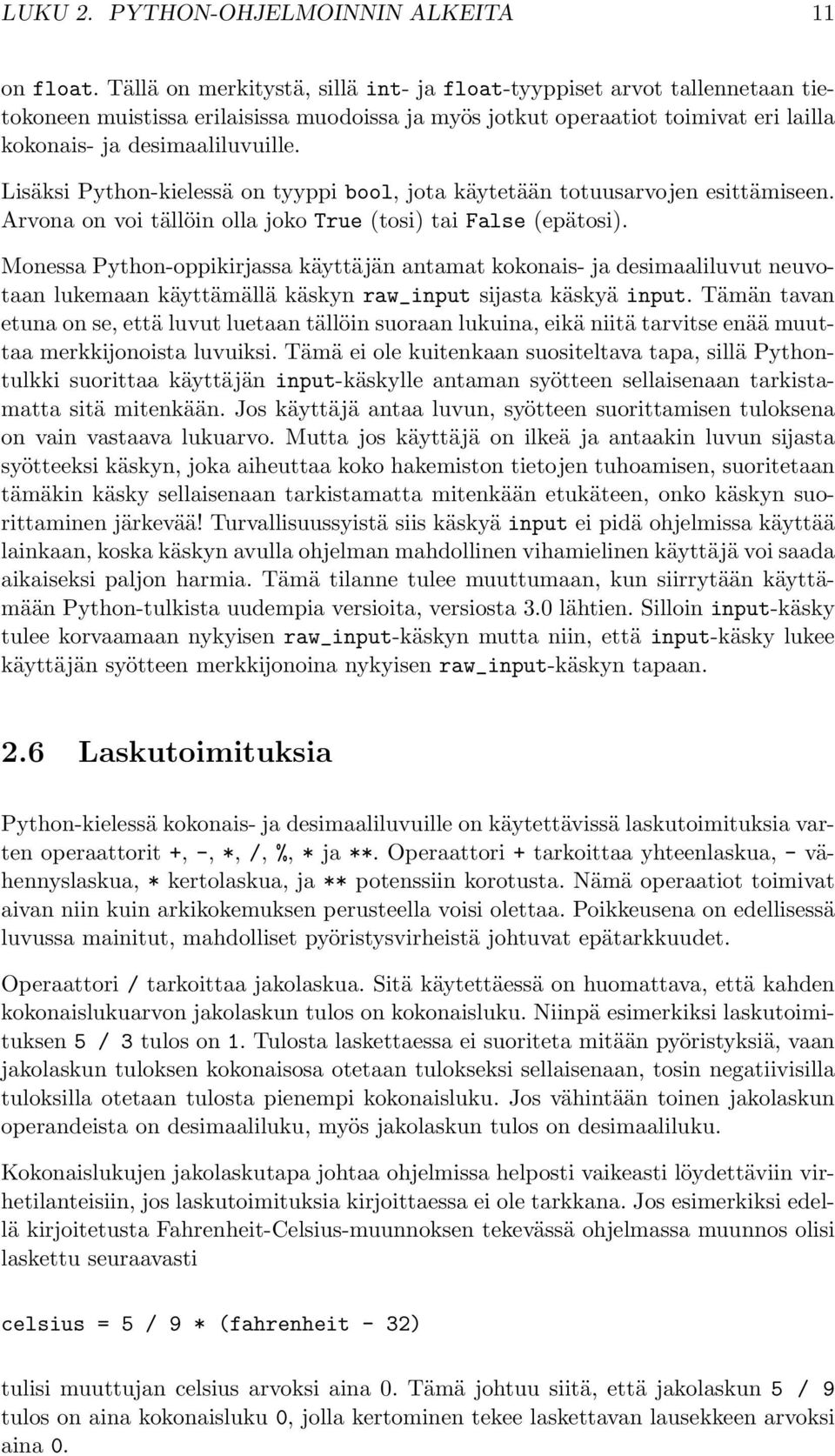 Lisäksi Python-kielessä on tyyppi bool, jota käytetään totuusarvojen esittämiseen. Arvona on voi tällöin olla joko True (tosi) tai False (epätosi).