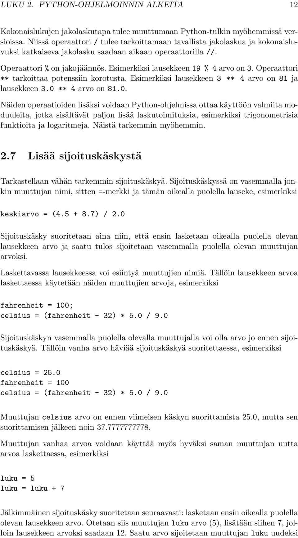 Esimerkiksi lausekkeen 19 % 4 arvo on 3. Operaattori ** tarkoittaa potenssiin korotusta. Esimerkiksi lausekkeen 3 ** 4 arvo on 81 ja lausekkeen 3.0 