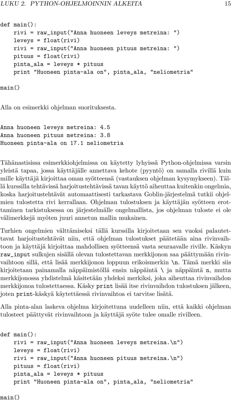 leveys * pituus print "Huoneen pinta-ala on", pinta_ala, "neliometria" main() Alla on esimerkki ohjelman suorituksesta. Anna huoneen leveys metreina: 4.5 Anna huoneen pituus metreina: 3.