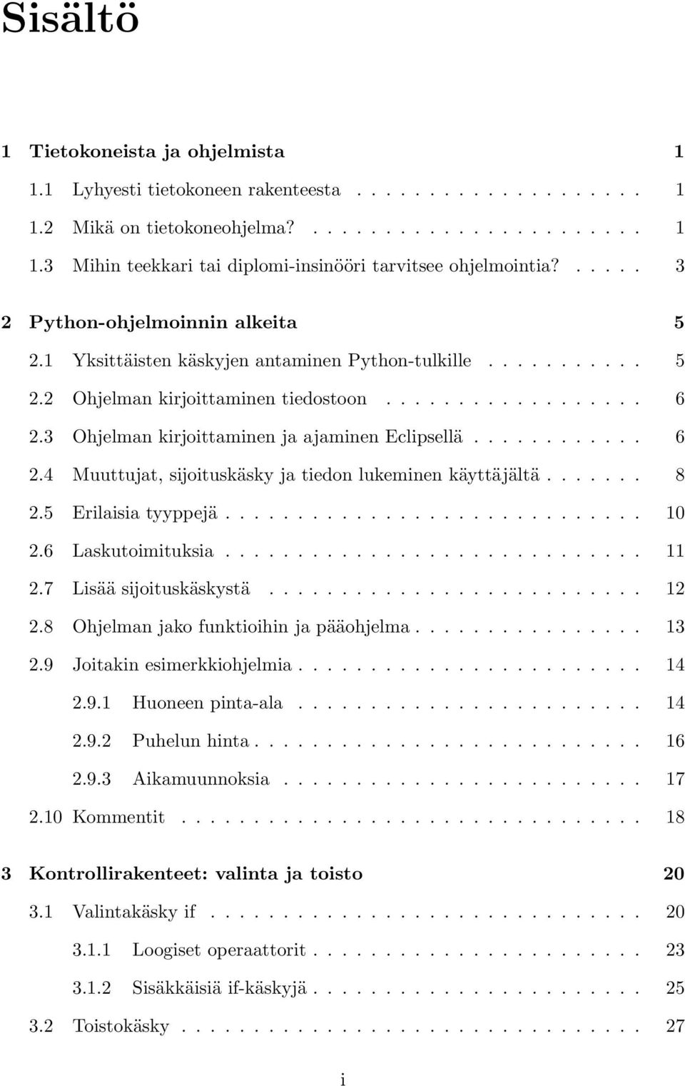 3 Ohjelman kirjoittaminen ja ajaminen Eclipsellä............ 6 2.4 Muuttujat, sĳoituskäsky ja tiedon lukeminen käyttäjältä....... 8 2.5 Erilaisia tyyppejä............................. 10 2.