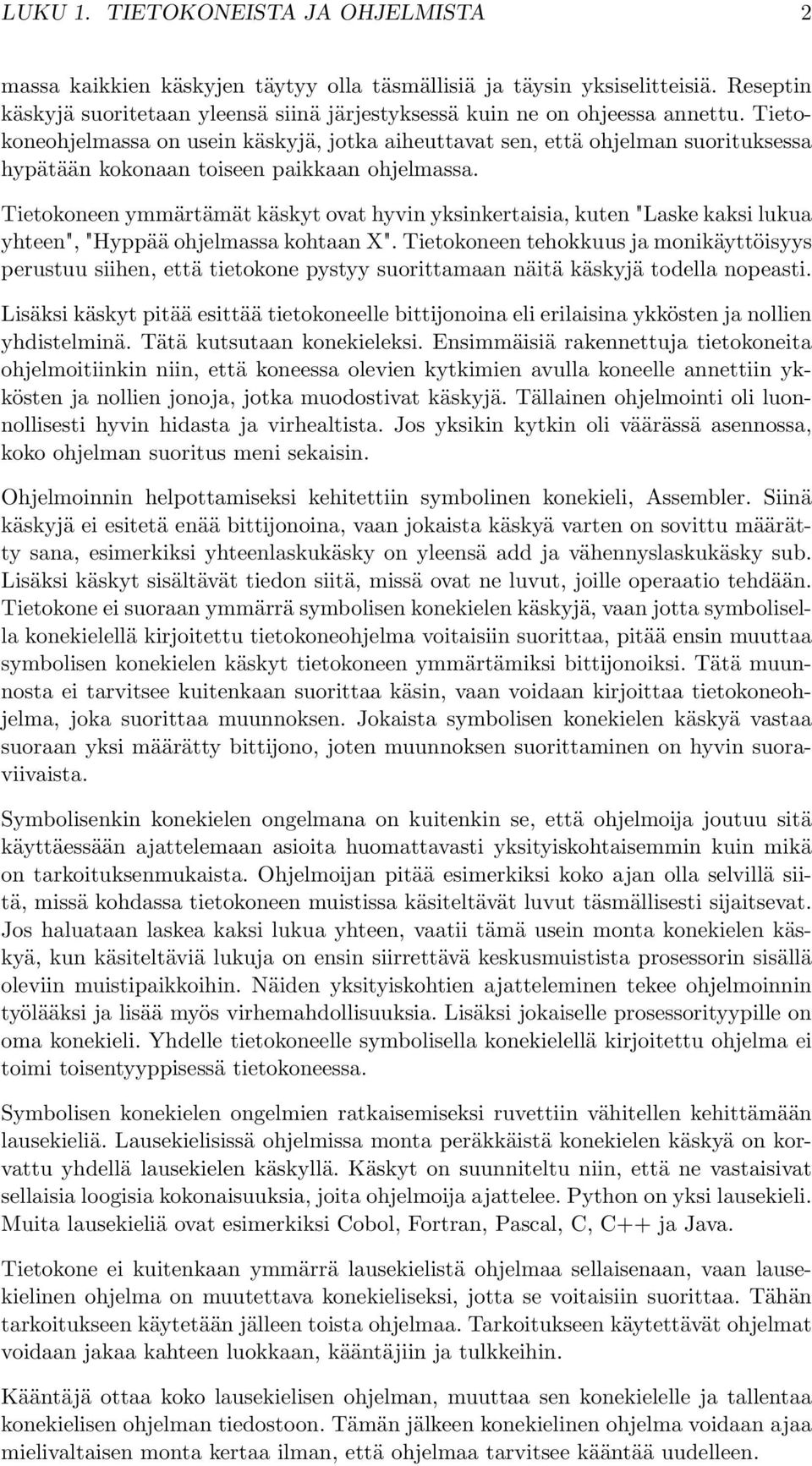 Tietokoneen ymmärtämät käskyt ovat hyvin yksinkertaisia, kuten "Laske kaksi lukua yhteen", "Hyppää ohjelmassa kohtaan X".