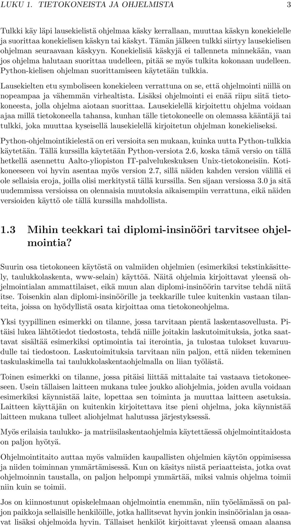 Konekielisiä käskyjä ei tallenneta minnekään, vaan jos ohjelma halutaan suorittaa uudelleen, pitää se myös tulkita kokonaan uudelleen. Python-kielisen ohjelman suorittamiseen käytetään tulkkia.