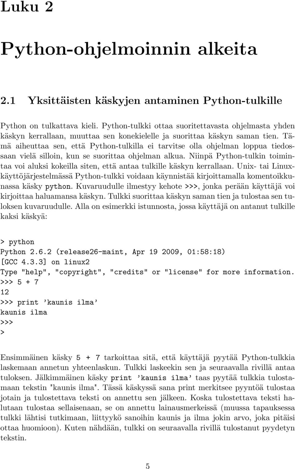 Tämä aiheuttaa sen, että Python-tulkilla ei tarvitse olla ohjelman loppua tiedossaan vielä silloin, kun se suorittaa ohjelman alkua.