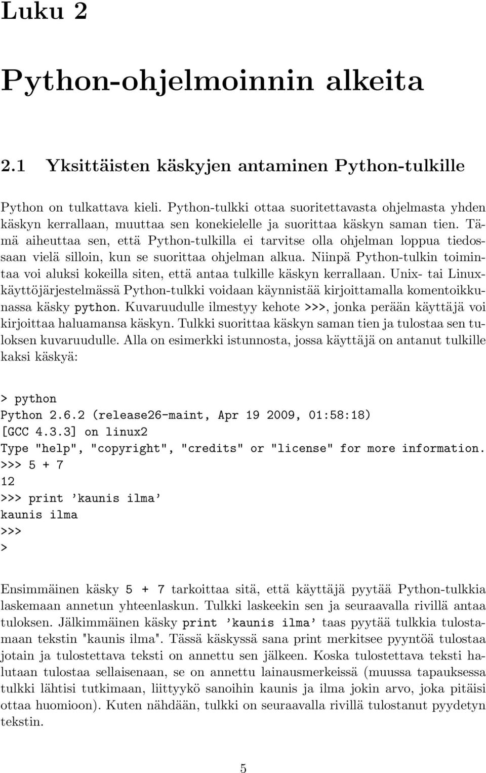 Tämä aiheuttaa sen, että Python-tulkilla ei tarvitse olla ohjelman loppua tiedossaan vielä silloin, kun se suorittaa ohjelman alkua.