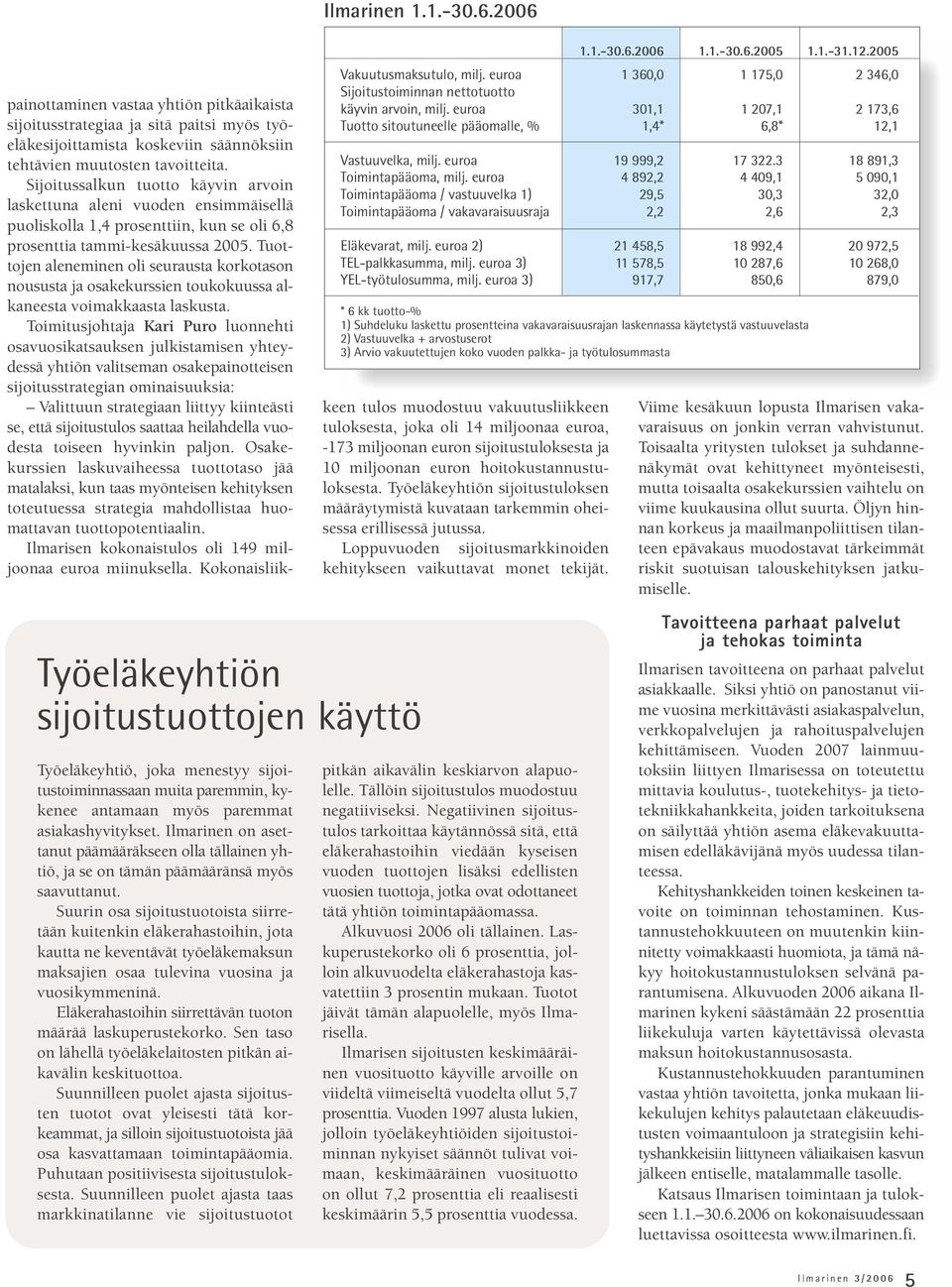 Suurin osa sijoitustuotoista siirretään kuitenkin eläkerahastoihin, jota kautta ne keventävät työeläkemaksun maksajien osaa tulevina vuosina ja vuosikymmeninä.