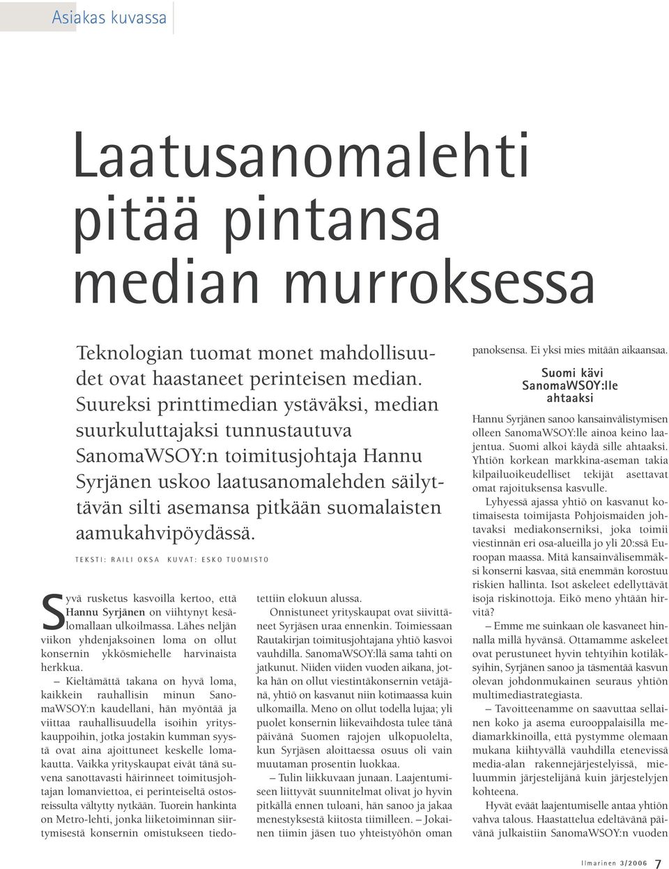 aamukahvipöydässä. TEKSTI: RAILI OKSA KUVAT: ESKO TUOMISTO Syvä rusketus kasvoilla kertoo, että Hannu Syrjänen on viihtynyt kesälomallaan ulkoilmassa.