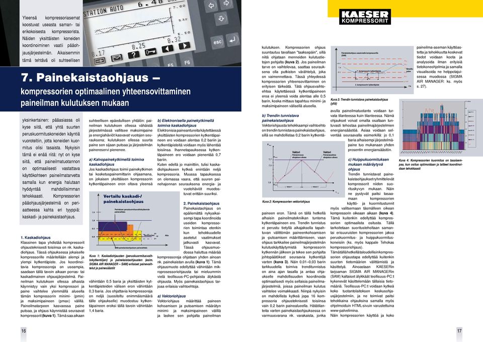 Painekaistaohjaus kompressorien optimaalinen yhteensovittaminen paineilman kulutuksen mukaan yksinkertainen: pääasiassa oli kyse siitä, että yhtä suurten peruskuormituskoneiden käyntiä vuoroteltiin,