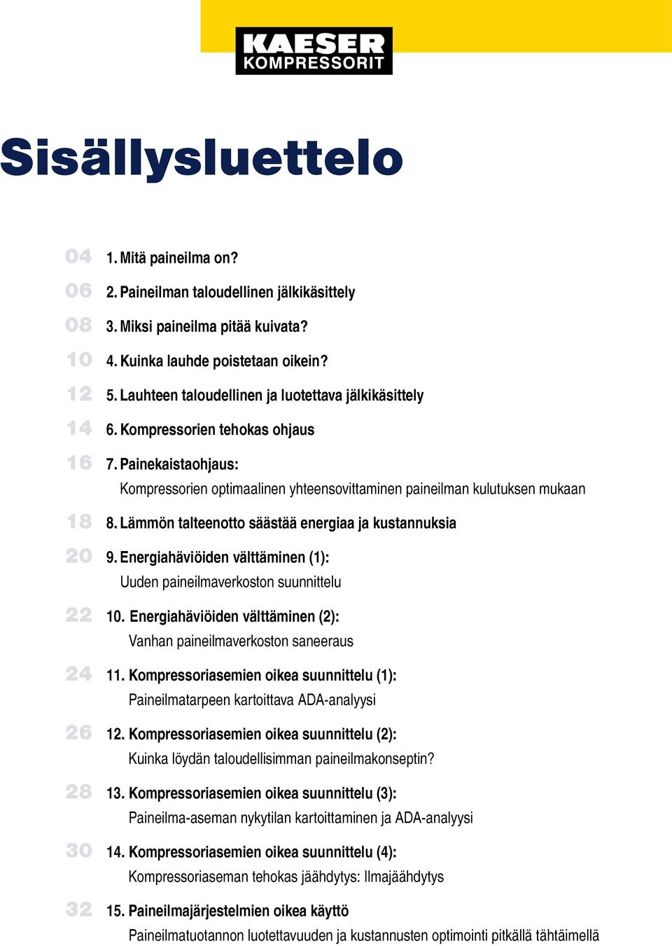 Lämmön talteenotto säästää energiaa ja kustannuksia 20 9. Energiahäviöiden välttäminen (): Uuden paineilmaverkoston suunnittelu 22 0.