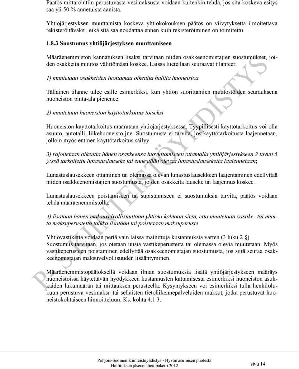 3 Suostumus yhtiöjärjestyksen muuttamiseen Määräenemmistön kannatuksen lisäksi tarvitaan niiden osakkeenomistajien suostumukset, joiden osakkeita muutos välittömästi koskee.