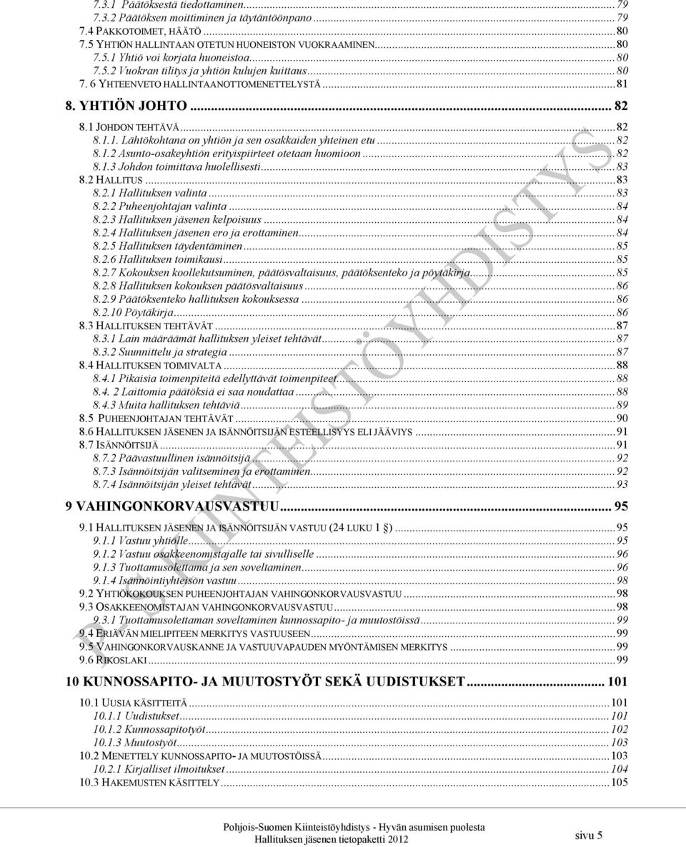 .. 82 8.1.2 Asunto-osakeyhtiön erityispiirteet otetaan huomioon... 82 8.1.3 Johdon toimittava huolellisesti... 83 8.2 HALLITUS... 83 8.2.1 Hallituksen valinta... 83 8.2.2 Puheenjohtajan valinta... 84 8.