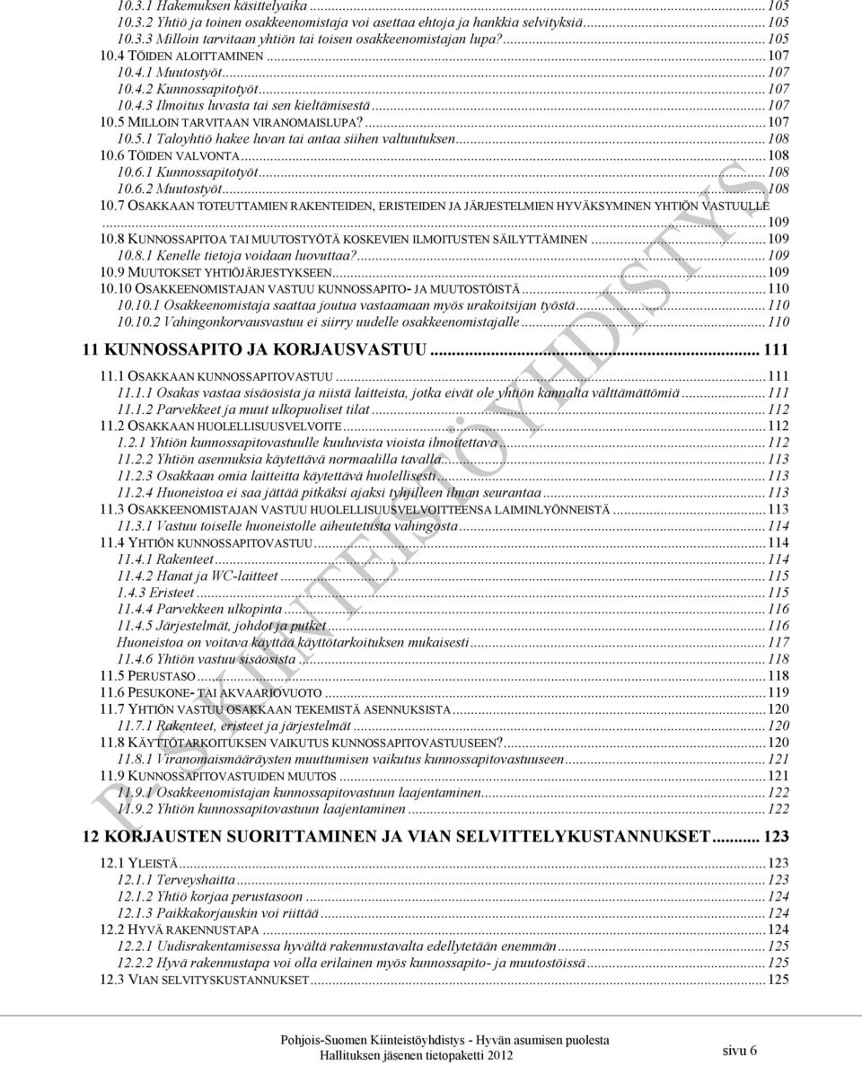 .. 108 10.6 TÖIDEN VALVONTA... 108 10.6.1 Kunnossapitotyöt... 108 10.6.2 Muutostyöt... 108 10.7 OSAKKAAN TOTEUTTAMIEN RAKENTEIDEN, ERISTEIDEN JA JÄRJESTELMIEN HYVÄKSYMINEN YHTIÖN VASTUULLE... 109 10.