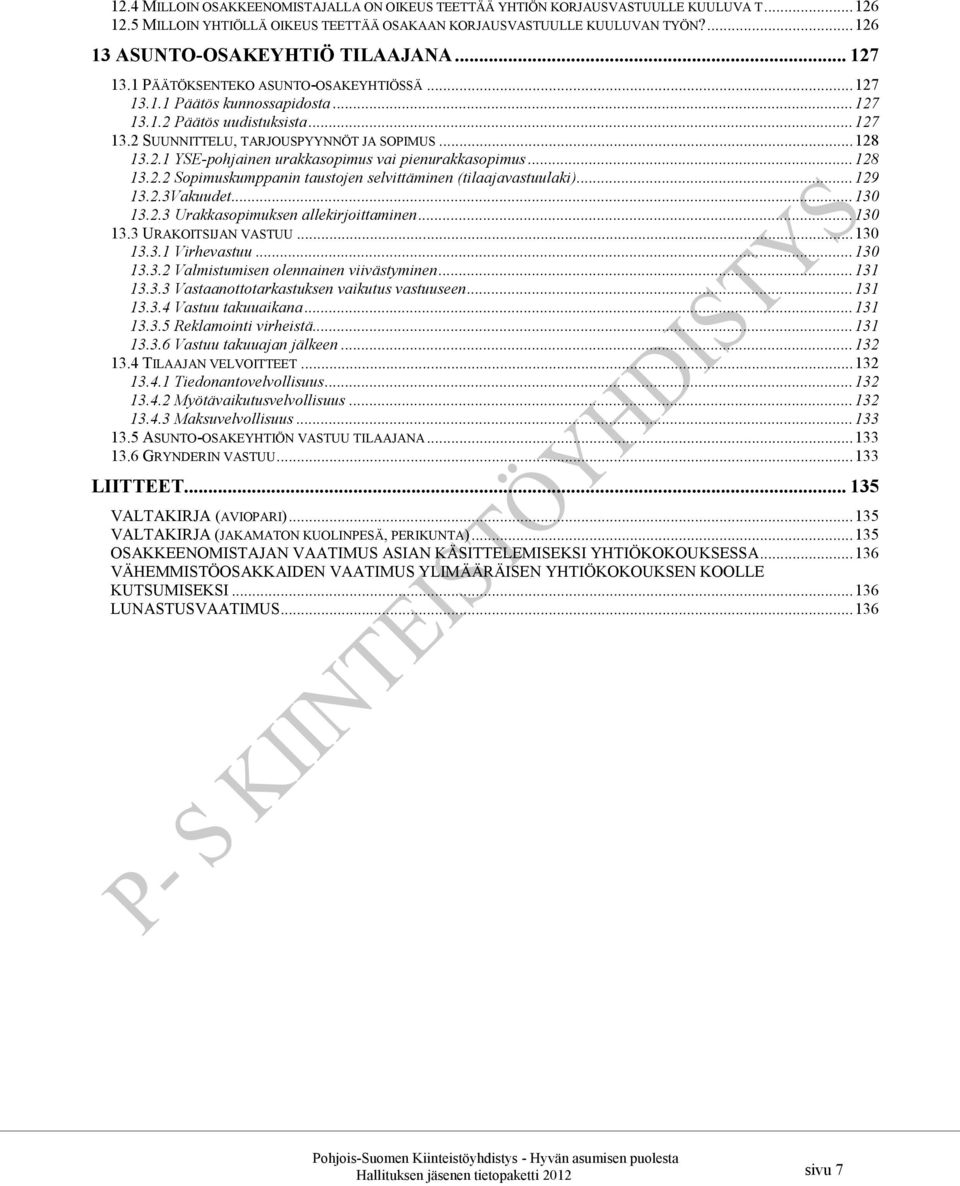 .. 128 13.2.1 YSE-pohjainen urakkasopimus vai pienurakkasopimus... 128 13.2.2 Sopimuskumppanin taustojen selvittäminen (tilaajavastuulaki)... 129 13.2.3Vakuudet... 130 13.2.3 Urakkasopimuksen allekirjoittaminen.