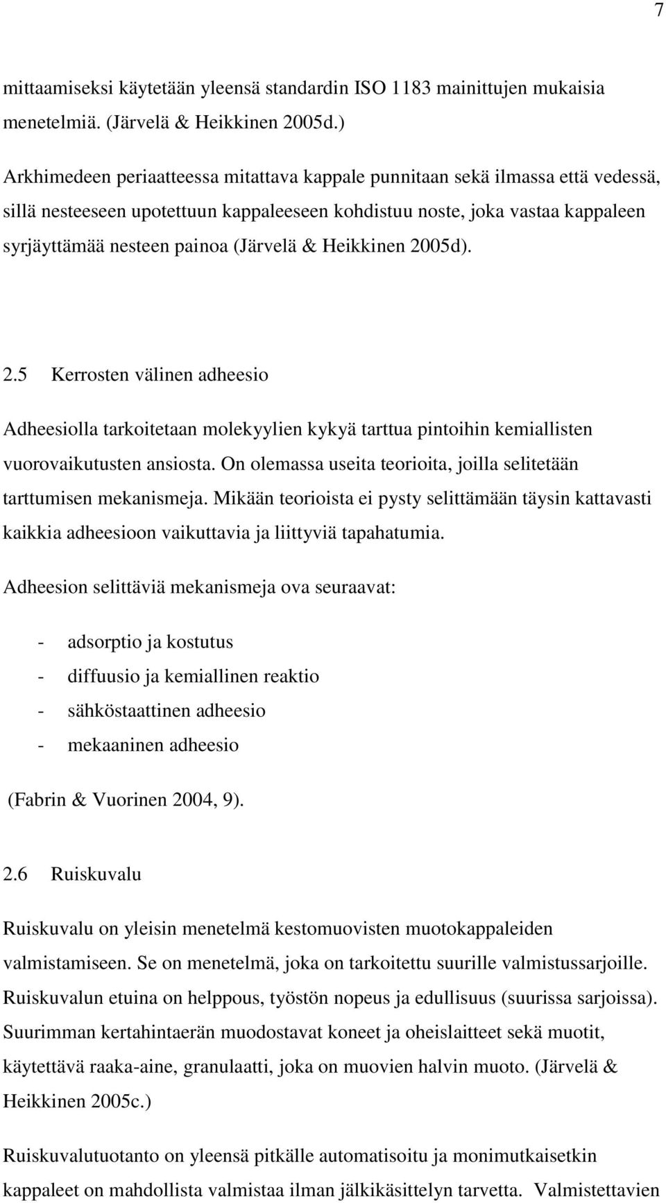 & Heikkinen 2005d). 2.5 Kerrosten välinen adheesio Adheesiolla tarkoitetaan molekyylien kykyä tarttua pintoihin kemiallisten vuorovaikutusten ansiosta.