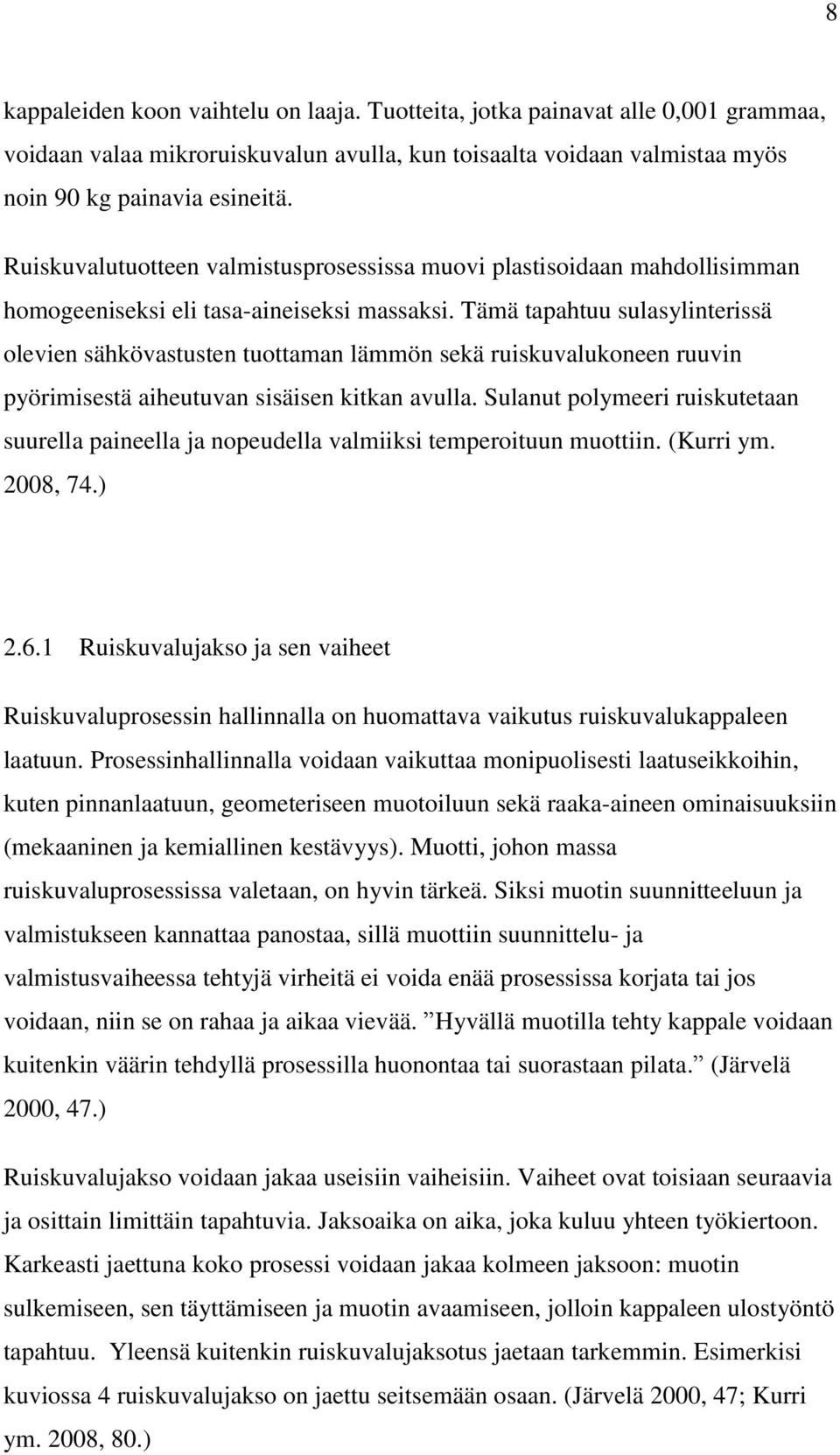 Tämä tapahtuu sulasylinterissä olevien sähkövastusten tuottaman lämmön sekä ruiskuvalukoneen ruuvin pyörimisestä aiheutuvan sisäisen kitkan avulla.