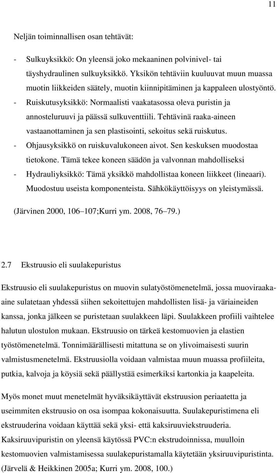 - Ruiskutusyksikkö: Normaalisti vaakatasossa oleva puristin ja annosteluruuvi ja päässä sulkuventtiili. Tehtävinä raaka-aineen vastaanottaminen ja sen plastisointi, sekoitus sekä ruiskutus.