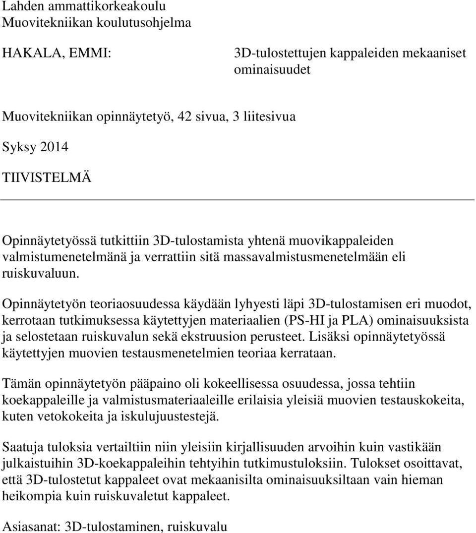 Opinnäytetyön teoriaosuudessa käydään lyhyesti läpi 3D-tulostamisen eri muodot, kerrotaan tutkimuksessa käytettyjen materiaalien (PS-HI ja PLA) ominaisuuksista ja selostetaan ruiskuvalun sekä