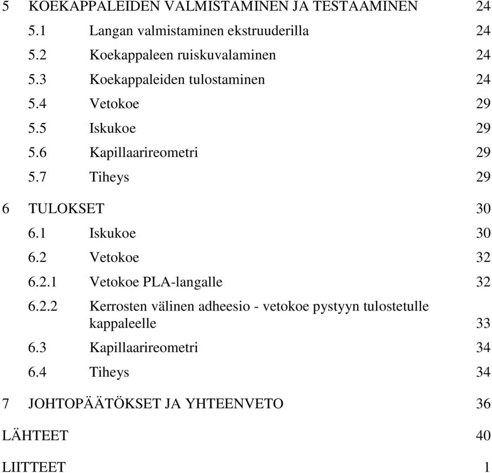 6 Kapillaarireometri 29 5.7 Tiheys 29 6 TULOKSET 30 6.1 Iskukoe 30 6.2 Vetokoe 32 6.2.1 Vetokoe PLA-langalle 32 6.2.2 Kerrosten välinen adheesio - vetokoe pystyyn tulostetulle kappaleelle 33 6.