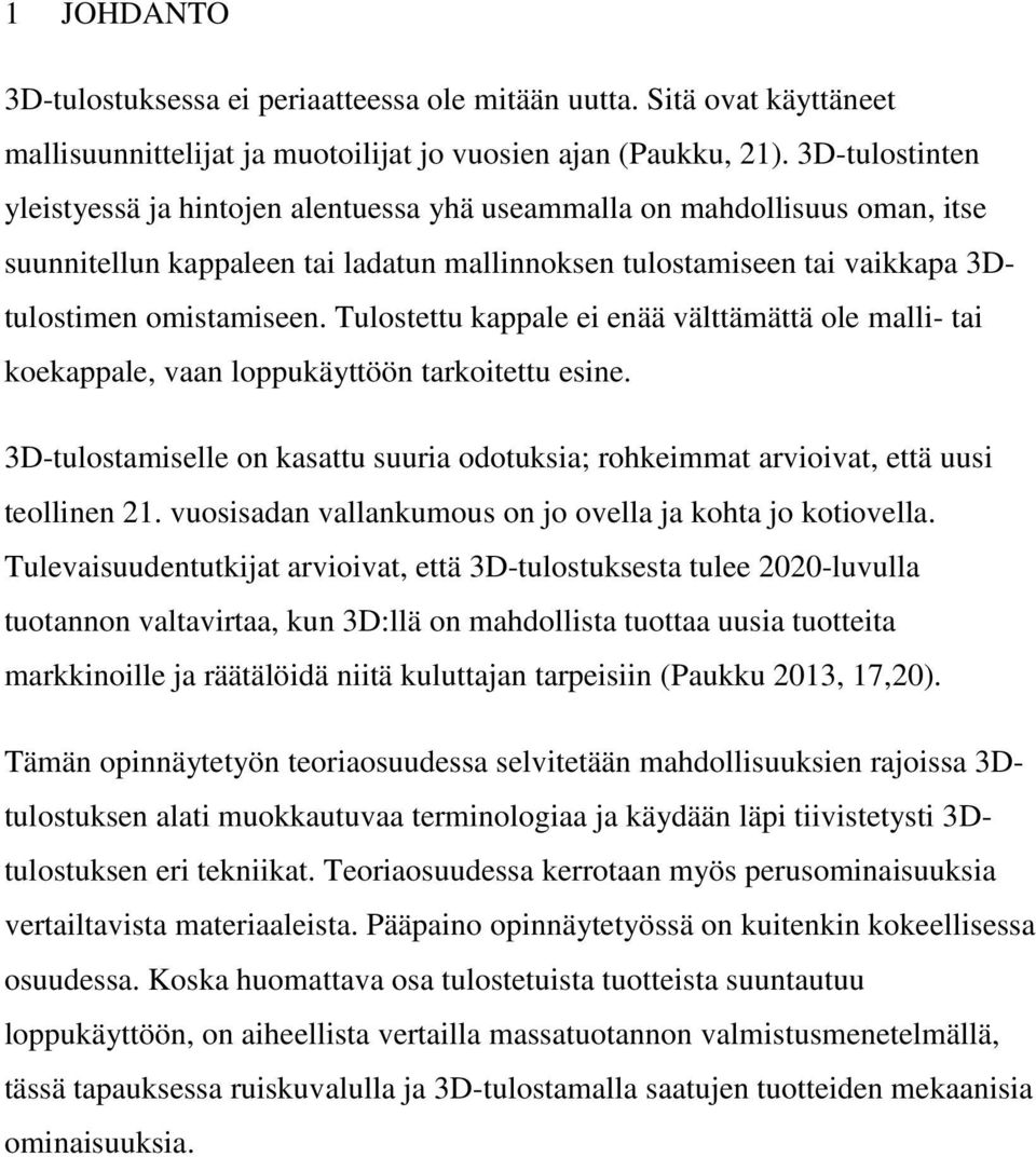 Tulostettu kappale ei enää välttämättä ole malli- tai koekappale, vaan loppukäyttöön tarkoitettu esine. 3D-tulostamiselle on kasattu suuria odotuksia; rohkeimmat arvioivat, että uusi teollinen 21.