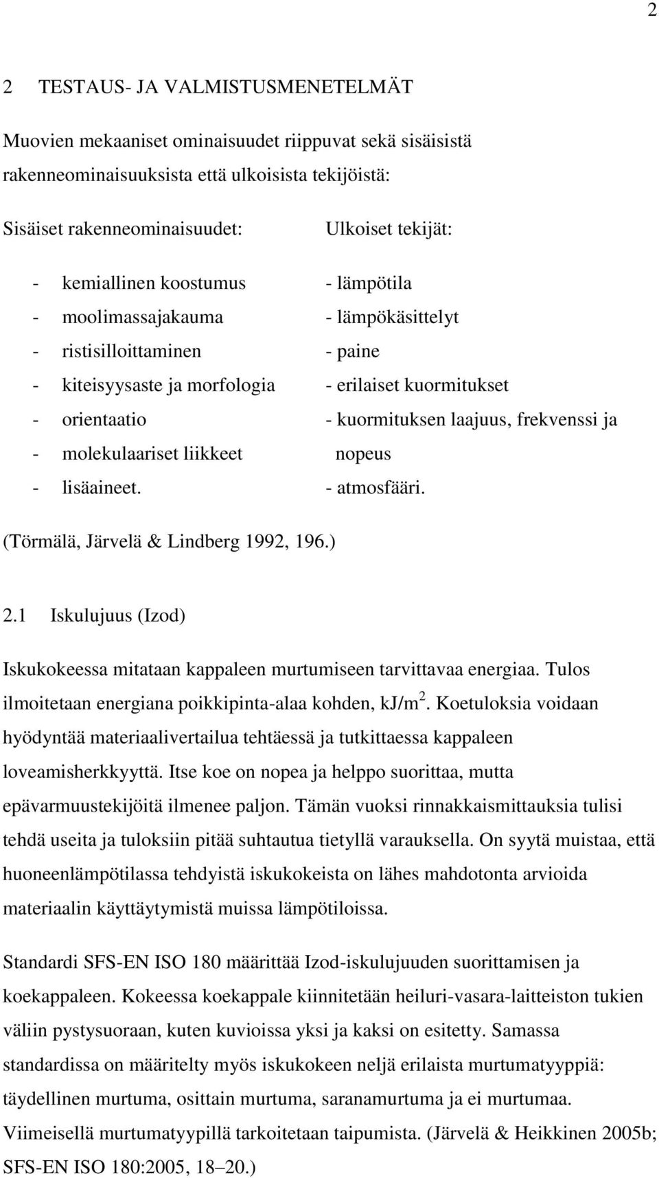 frekvenssi ja - molekulaariset liikkeet nopeus - lisäaineet. - atmosfääri. (Törmälä, Järvelä & Lindberg 1992, 196.) 2.