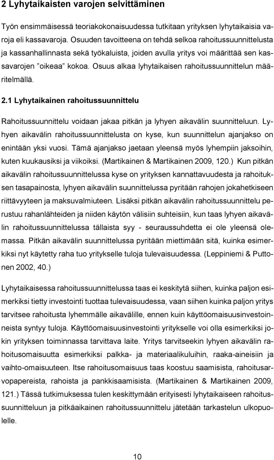 Osuus alkaa lyhytaikaisen rahoitussuunnittelun määritelmällä. 2.1 Lyhytaikainen rahoitussuunnittelu Rahoitussuunnittelu voidaan jakaa pitkän ja lyhyen aikavälin suunnitteluun.