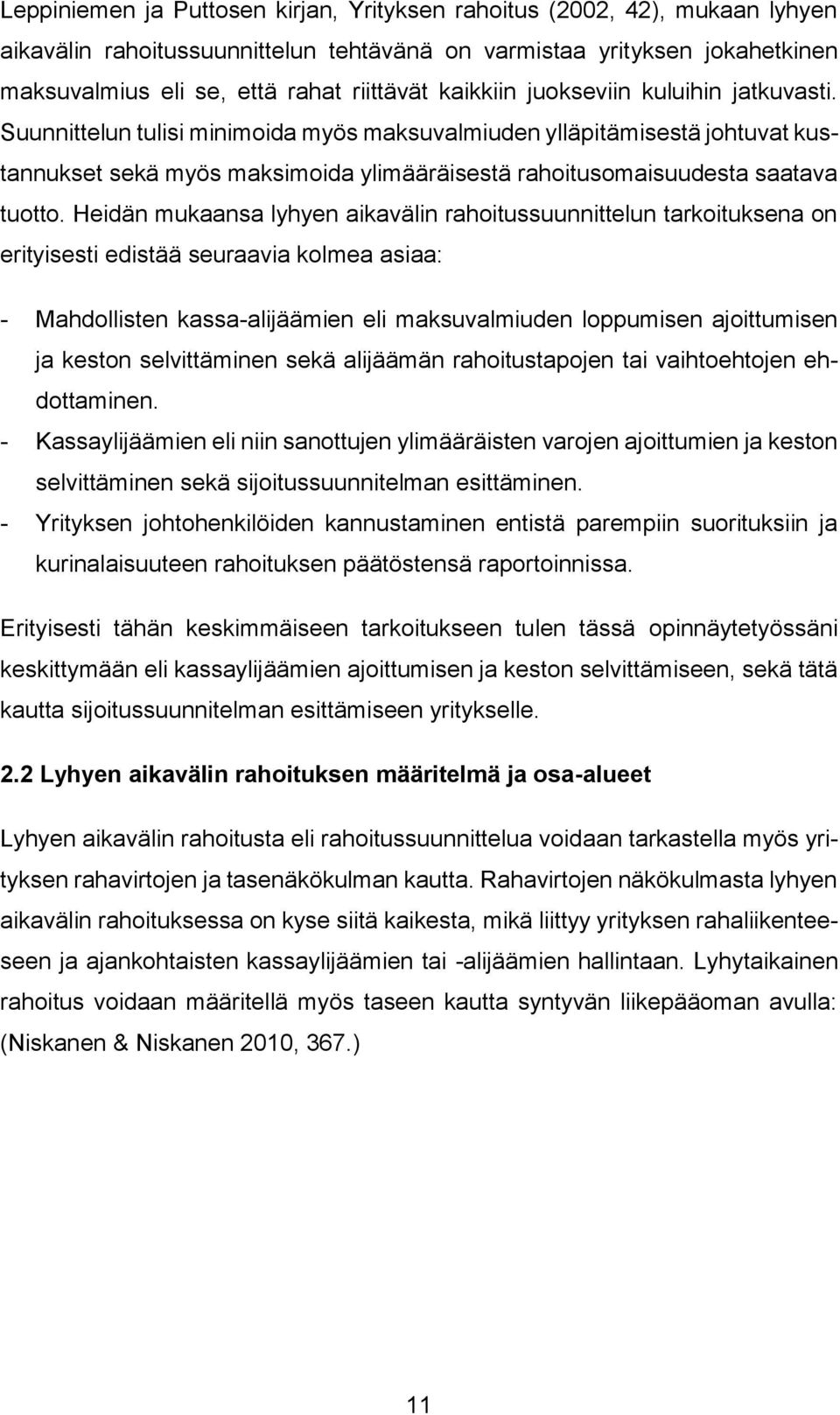 Suunnittelun tulisi minimoida myös maksuvalmiuden ylläpitämisestä johtuvat kustannukset sekä myös maksimoida ylimääräisestä rahoitusomaisuudesta saatava tuotto.