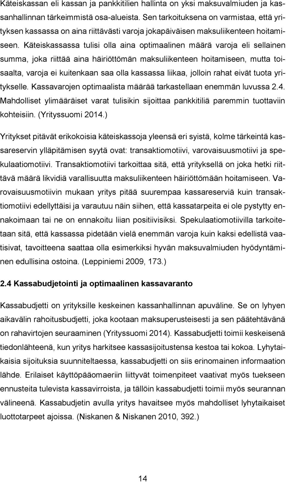 Käteiskassassa tulisi olla aina optimaalinen määrä varoja eli sellainen summa, joka riittää aina häiriöttömän maksuliikenteen hoitamiseen, mutta toisaalta, varoja ei kuitenkaan saa olla kassassa