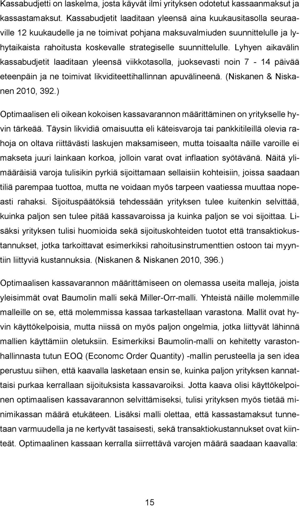 suunnittelulle. Lyhyen aikavälin kassabudjetit laaditaan yleensä viikkotasolla, juoksevasti noin 7-14 päivää eteenpäin ja ne toimivat likviditeettihallinnan apuvälineenä.