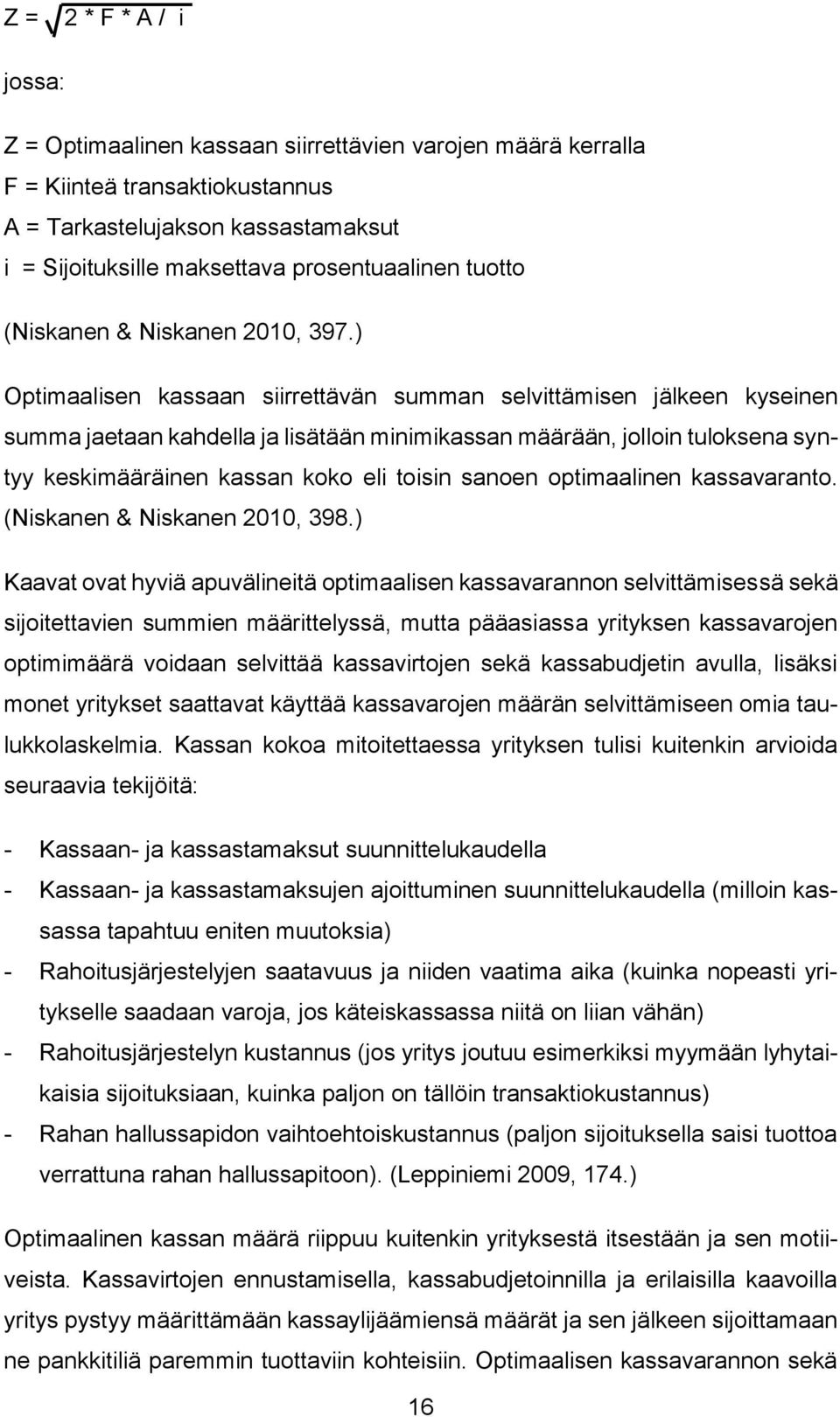 ) Optimaalisen kassaan siirrettävän summan selvittämisen jälkeen kyseinen summa jaetaan kahdella ja lisätään minimikassan määrään, jolloin tuloksena syntyy keskimääräinen kassan koko eli toisin