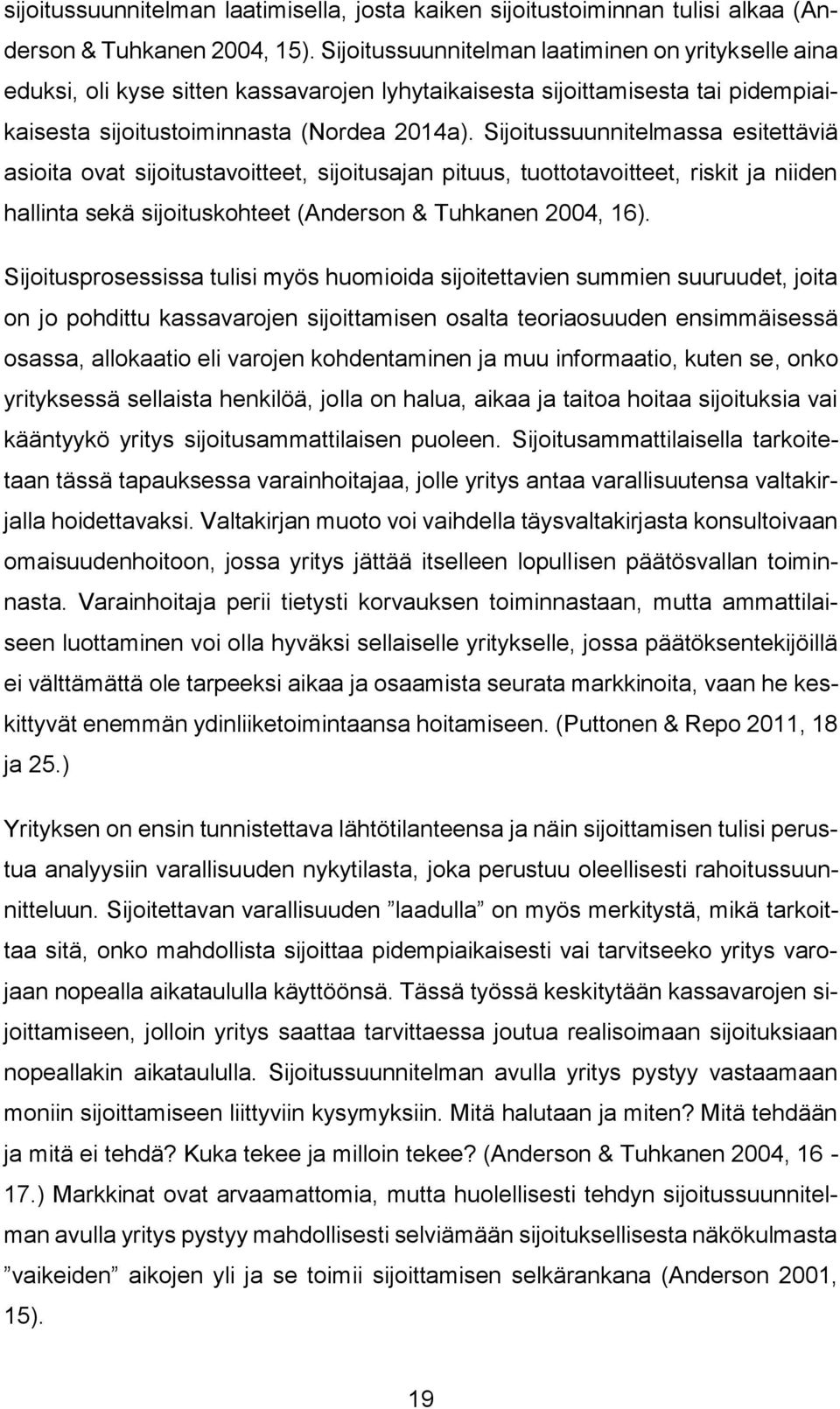 Sijoitussuunnitelmassa esitettäviä asioita ovat sijoitustavoitteet, sijoitusajan pituus, tuottotavoitteet, riskit ja niiden hallinta sekä sijoituskohteet (Anderson & Tuhkanen 2004, 16).