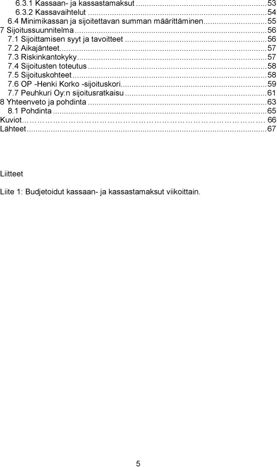 .. 58 7.5 Sijoituskohteet... 58 7.6 OP -Henki Korko -sijoituskori... 59 7.7 Peuhkuri Oy:n sijoitusratkaisu.