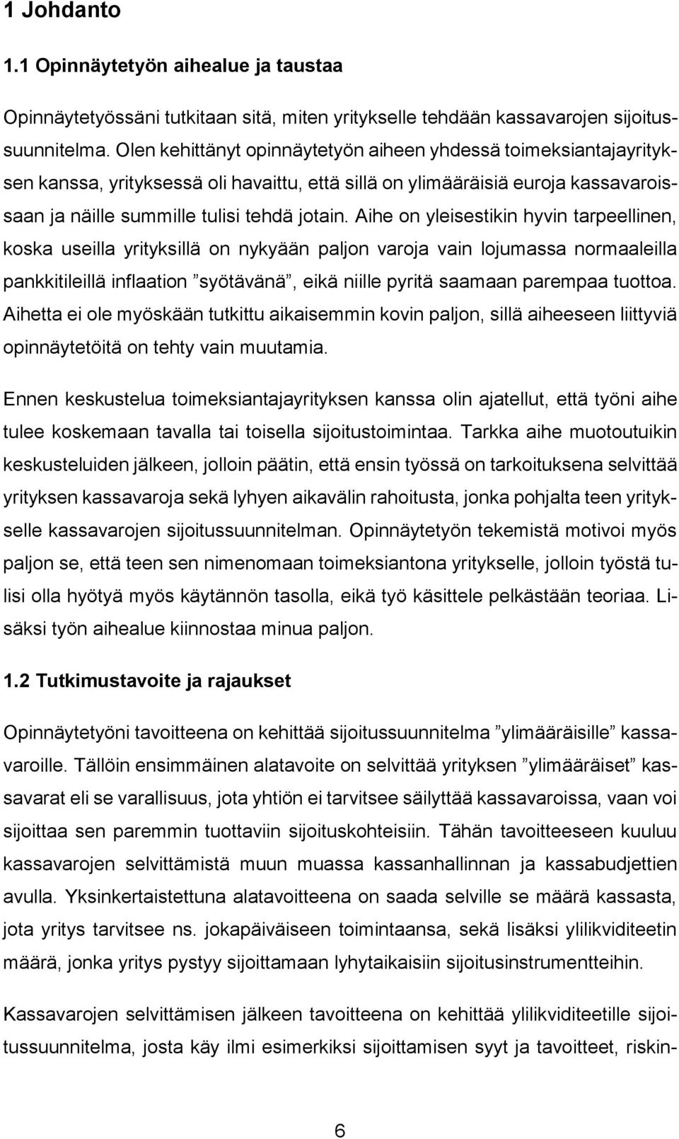 Aihe on yleisestikin hyvin tarpeellinen, koska useilla yrityksillä on nykyään paljon varoja vain lojumassa normaaleilla pankkitileillä inflaation syötävänä, eikä niille pyritä saamaan parempaa