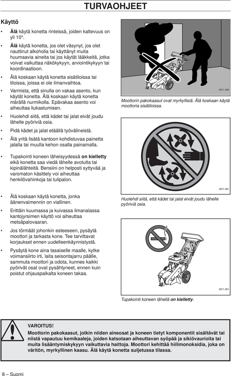 Älä koskaan käytä konetta sisätiloissa tai tiloissa, joissa ei ole ilmanvaihtoa. Varmista, että sinulla on vakaa asento, kun käytät konetta. Älä koskaan käytä konetta märällä nurmikolla.