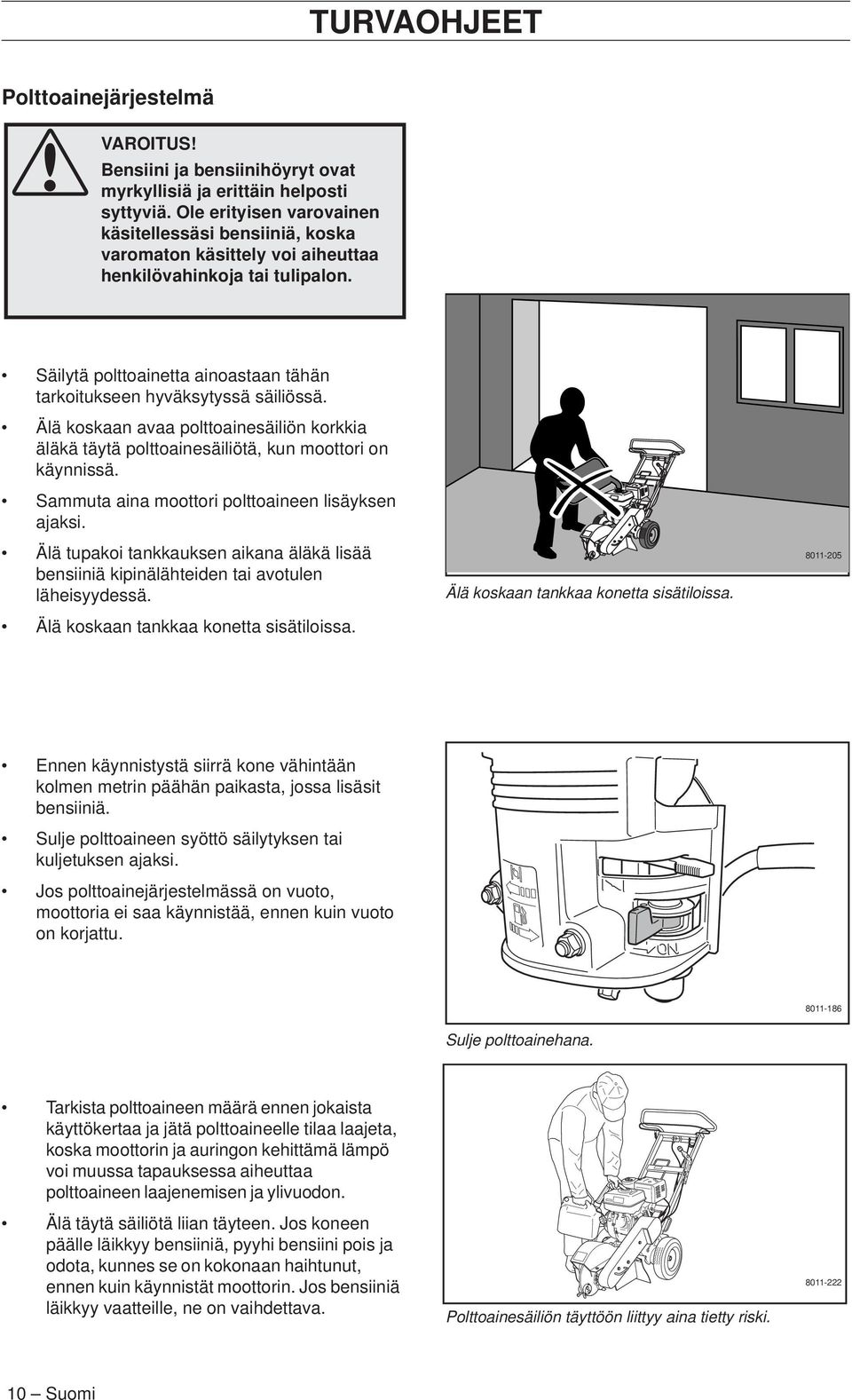 Älä koskaan avaa polttoainesäiliön korkkia äläkä täytä polttoainesäiliötä, kun moottori on käynnissä. Sammuta aina moottori polttoaineen lisäyksen ajaksi.