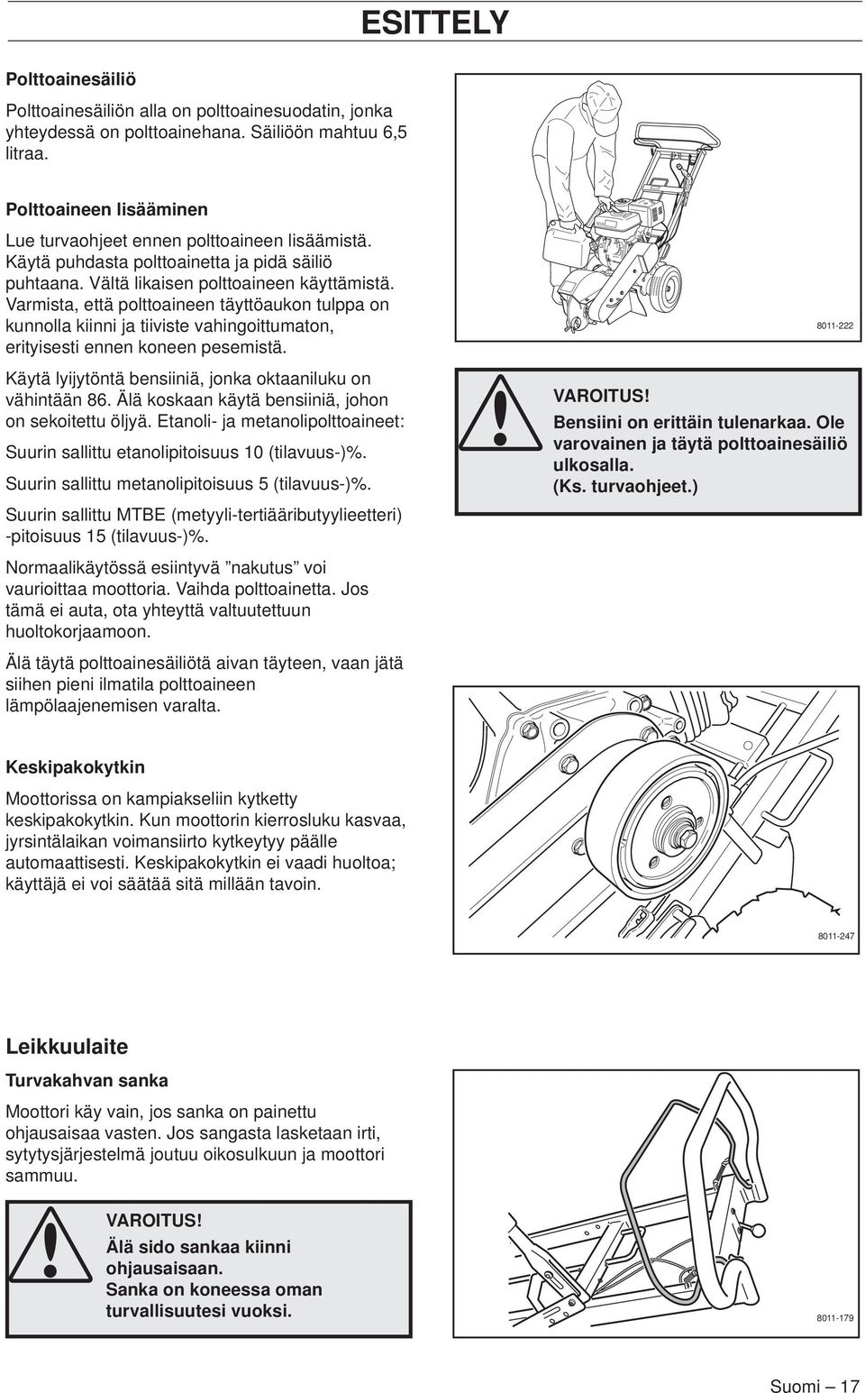 Varmista, että polttoaineen täyttöaukon tulppa on kunnolla kiinni ja tiiviste vahingoittumaton, erityisesti ennen koneen pesemistä. Käytä lyijytöntä bensiiniä, jonka oktaaniluku on vähintään 86.