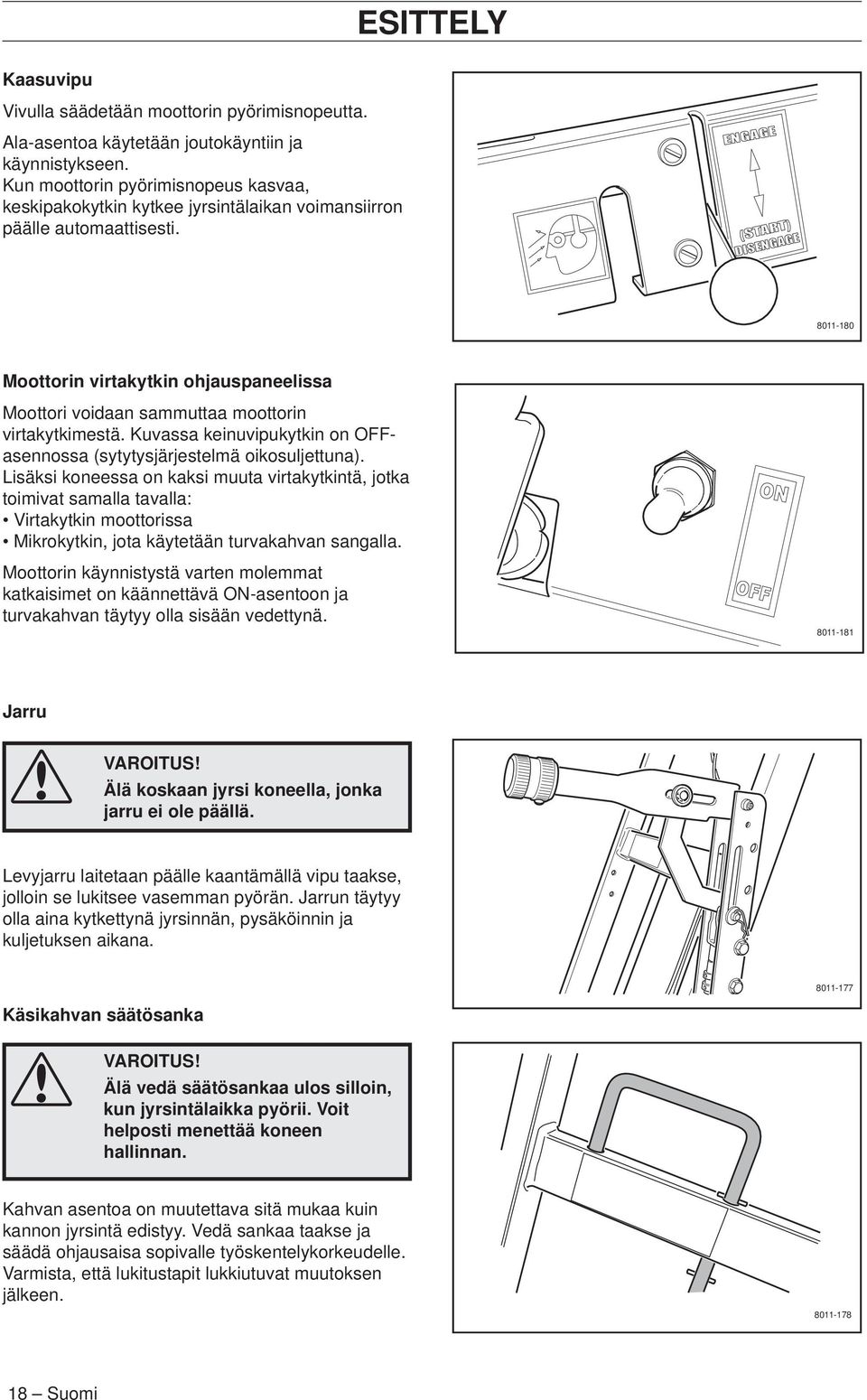 8011-180 Moottorin virtakytkin ohjauspaneelissa Moottori voidaan sammuttaa moottorin virtakytkimestä. Kuvassa keinuvipukytkin on OFFasennossa (sytytysjärjestelmä oikosuljettuna).