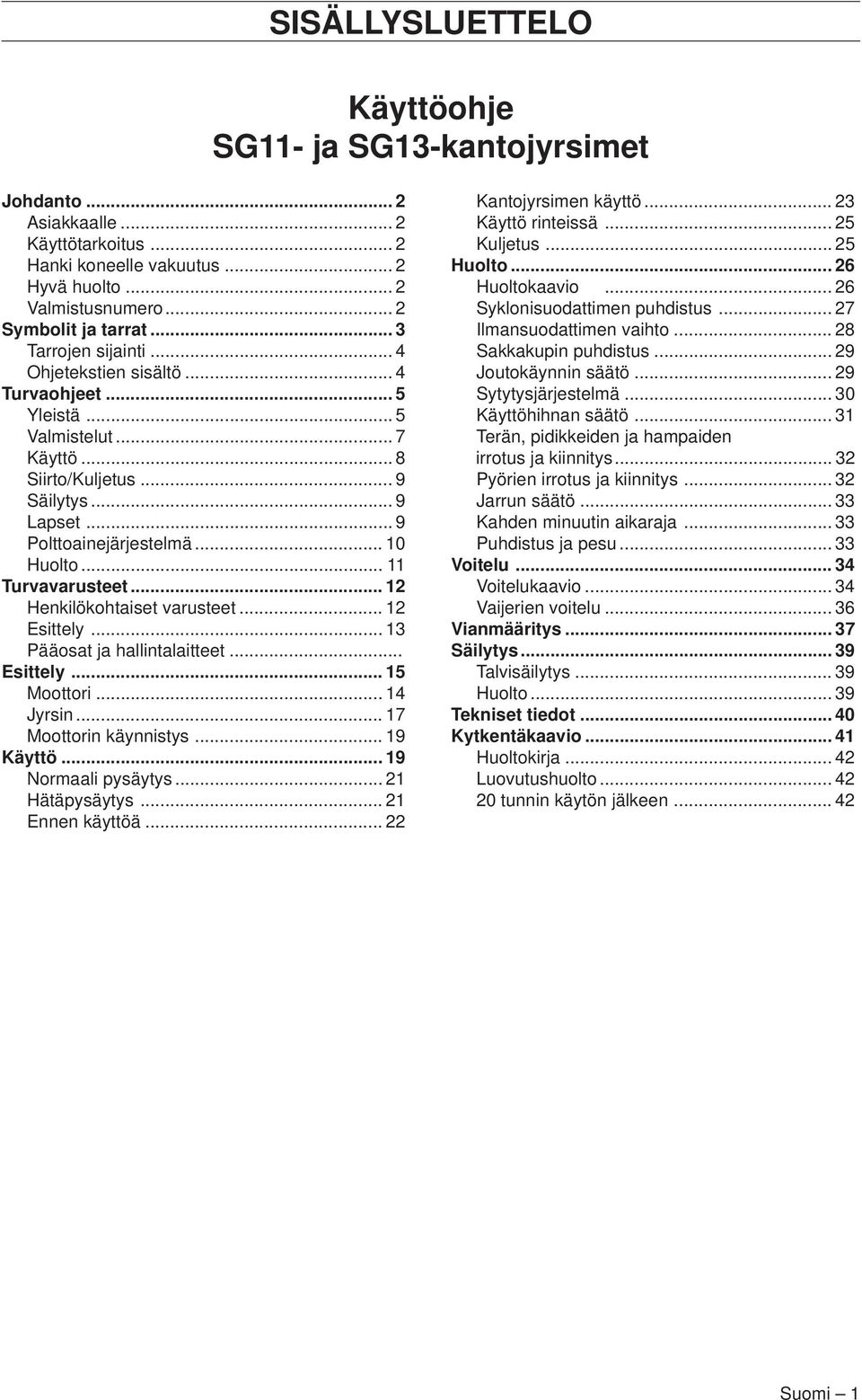 .. 11 Turvavarusteet... 12 Henkilökohtaiset varusteet... 12 Esittely... 13 Pääosat ja hallintalaitteet... Esittely... 15 Moottori... 14 Jyrsin... 17 Moottorin käynnistys... 19 Käyttö.