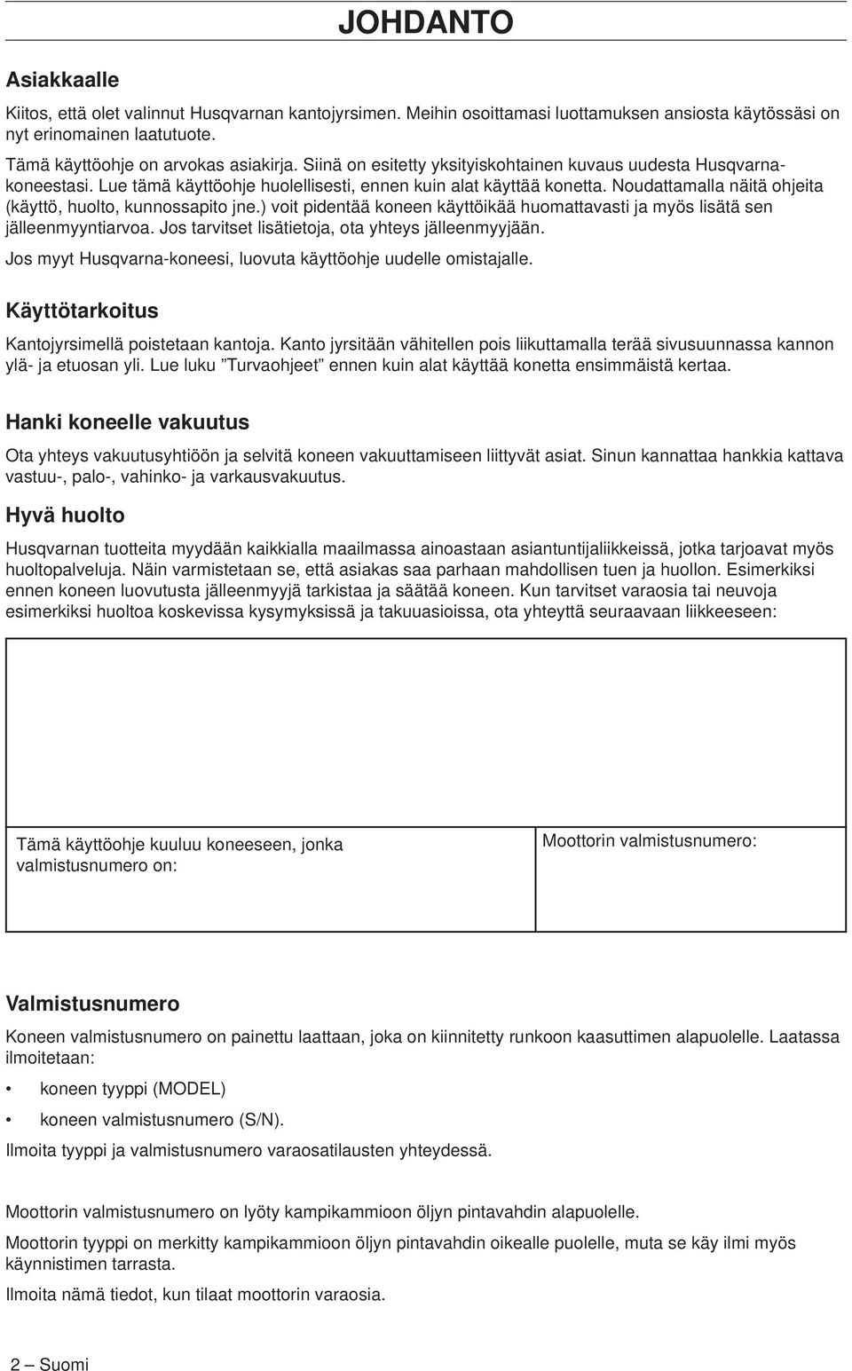 Noudattamalla näitä ohjeita (käyttö, huolto, kunnossapito jne.) voit pidentää koneen käyttöikää huomattavasti ja myös lisätä sen jälleenmyyntiarvoa.