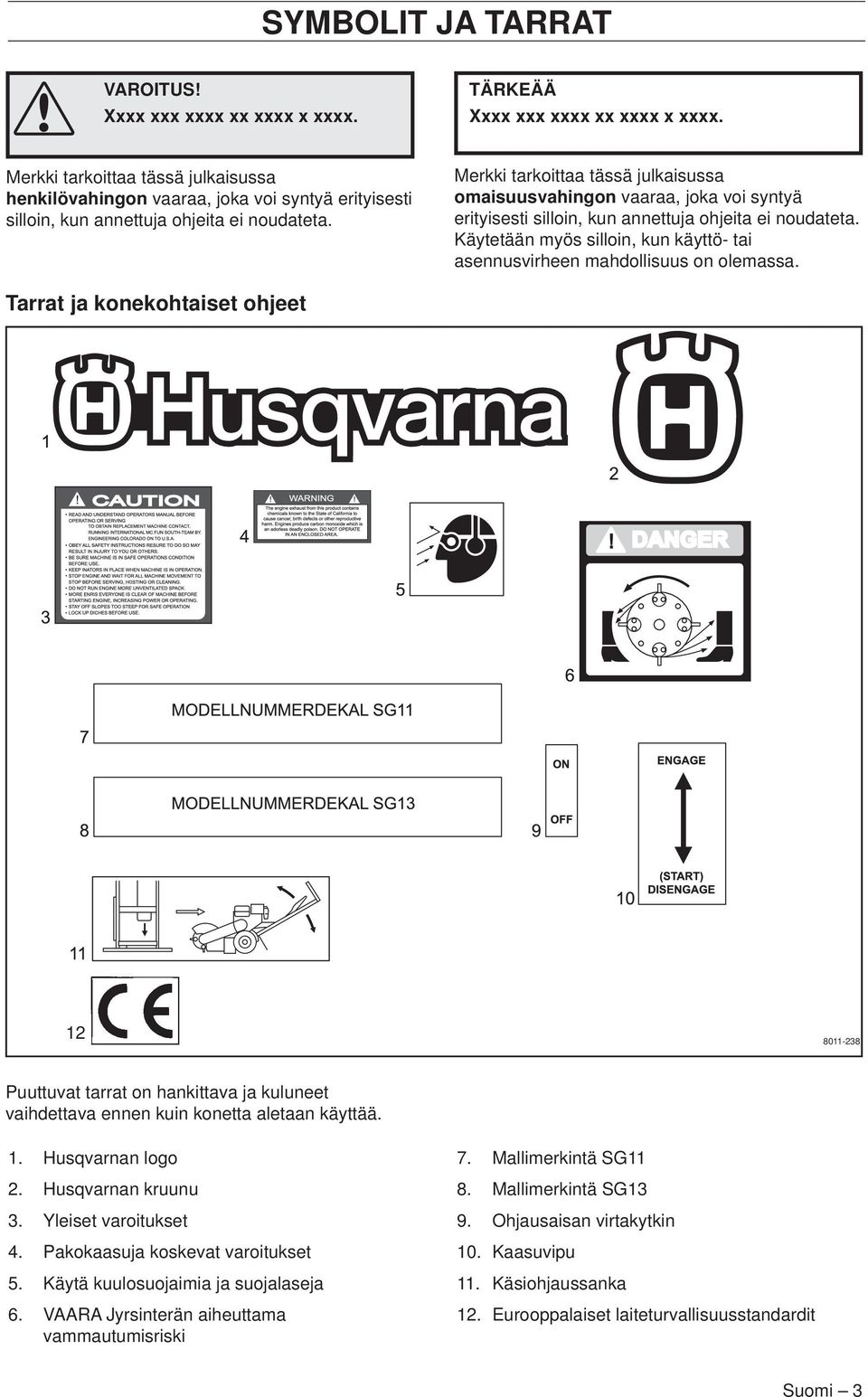 Merkki tarkoittaa tässä julkaisussa omaisuusvahingon vaaraa, joka voi syntyä erityisesti silloin, kun annettuja ohjeita ei noudateta.