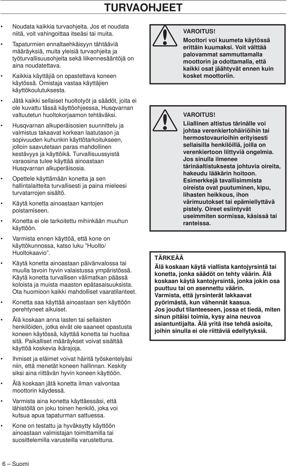Omistaja vastaa käyttäjien käyttökoulutuksesta. Jätä kaikki sellaiset huoltotyöt ja säädöt, joita ei ole kuvattu tässä käyttöohjeessa, Husqvarnan valtuutetun huoltokorjaamon tehtäväksi.