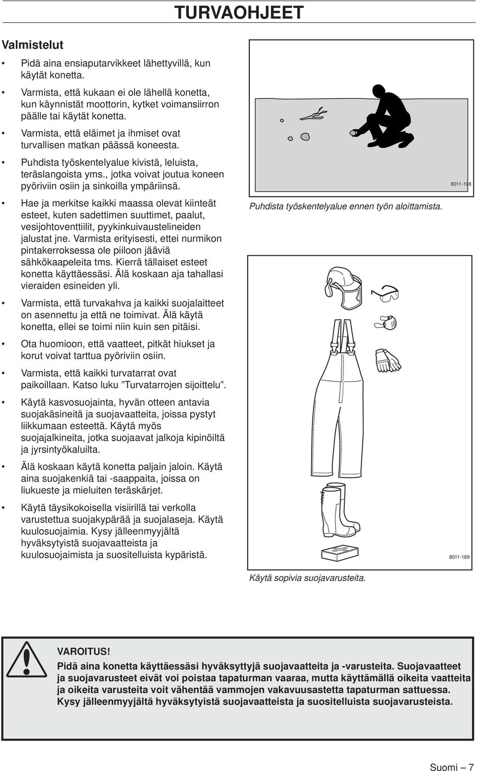 Puhdista työskentelyalue kivistä, leluista, teräslangoista yms., jotka voivat joutua koneen pyöriviin osiin ja sinkoilla ympäriinsä.