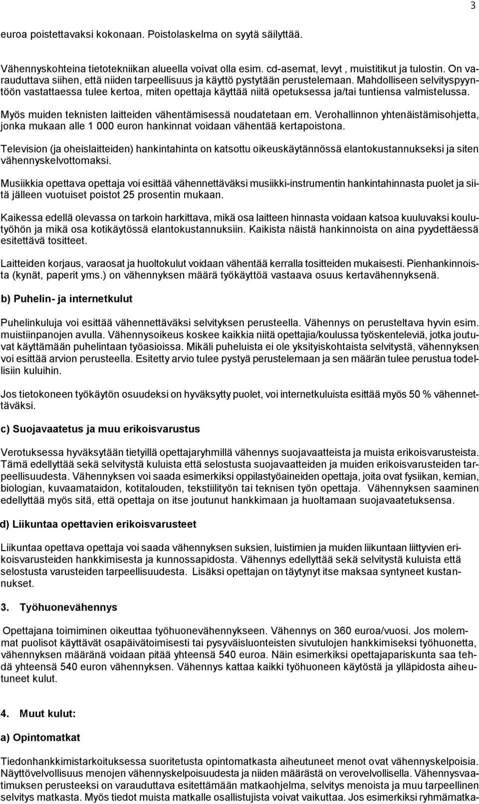 Mahdolliseen selvityspyyntöön vastattaessa tulee kertoa, miten opettaja käyttää niitä opetuksessa ja/tai tuntiensa valmistelussa. Myös muiden teknisten laitteiden vähentämisessä noudatetaan em.