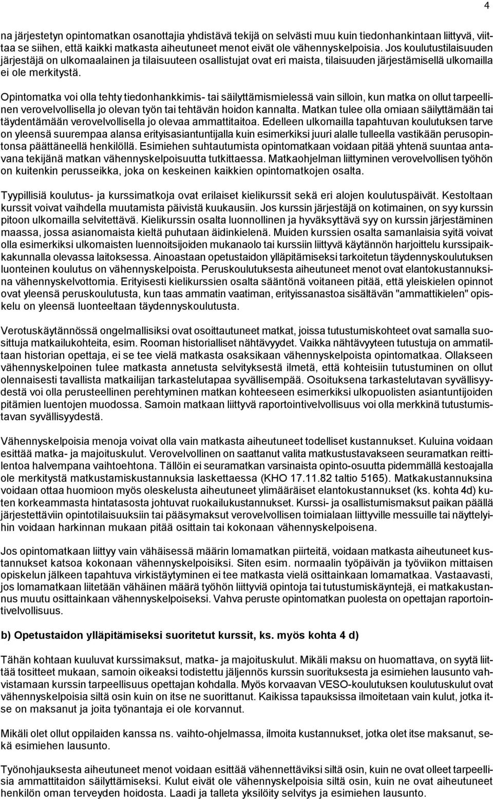 Opintomatka voi olla tehty tiedonhankkimis- tai säilyttämismielessä vain silloin, kun matka on ollut tarpeellinen verovelvollisella jo olevan työn tai tehtävän hoidon kannalta.